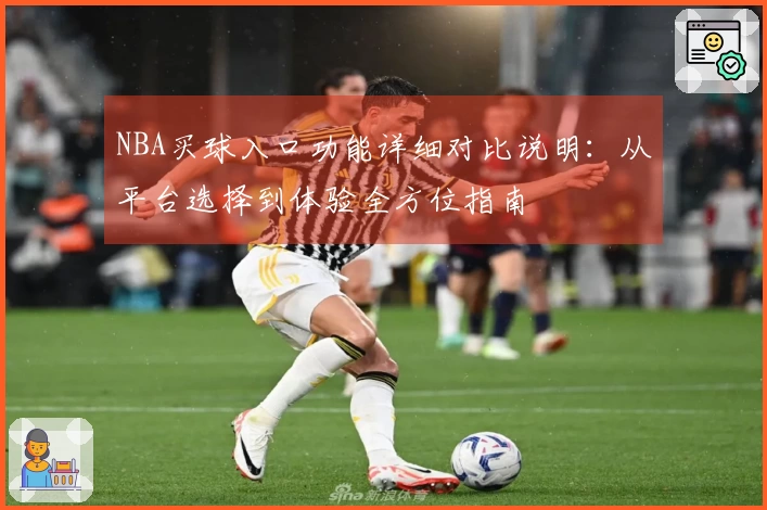 NBA买球入口功能详细对比说明：从平台选择到体验全方位指南